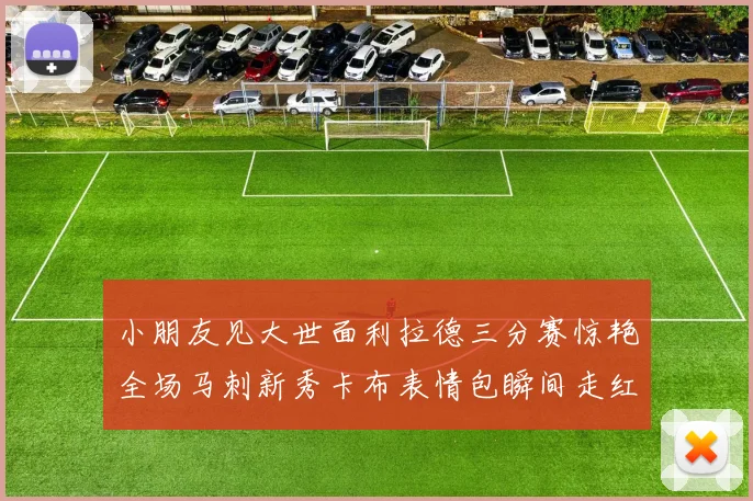 小朋友见大世面利拉德三分赛惊艳全场马刺新秀卡布表情包瞬间走红